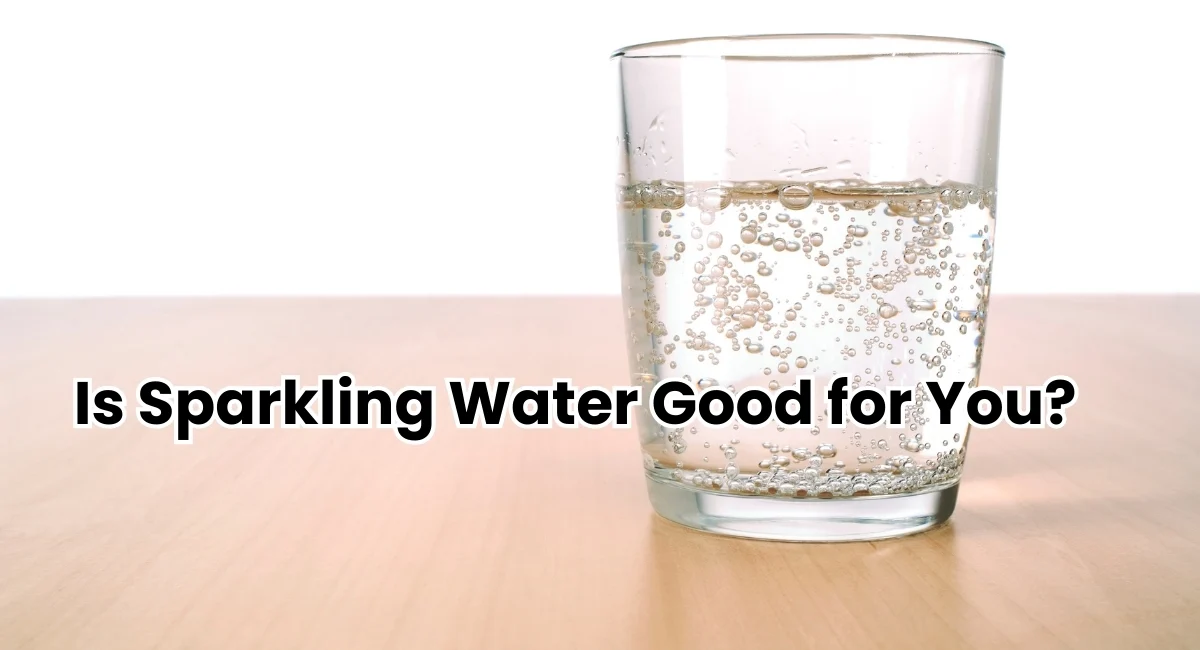 Is Sparkling Water Good for You?